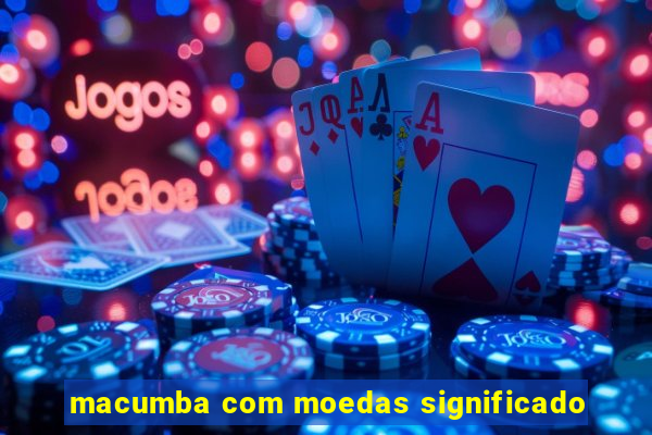 macumba com moedas significado